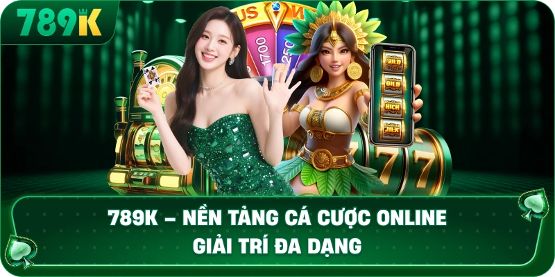 789K – 789K.COM Nền Tảng Cá Cược Online Giải Trí Đa Dạng