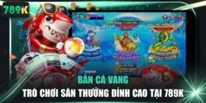 Bắn Cá Vàng: Trò Chơi Săn Thưởng Đỉnh Cao Tại 789K