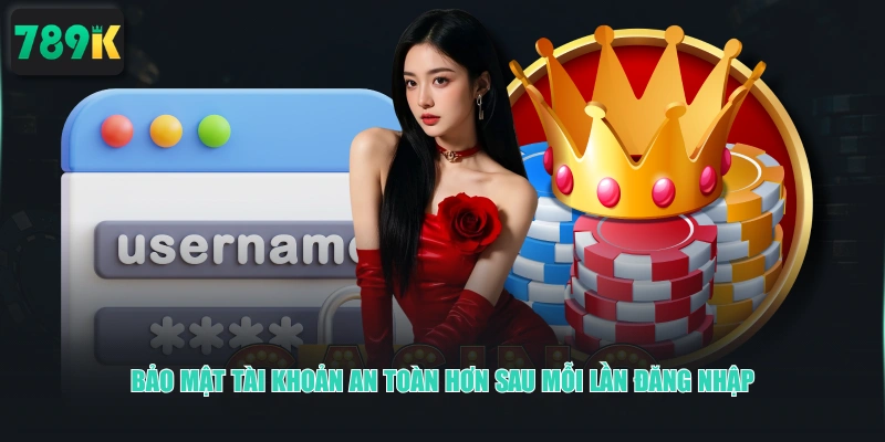 Bảo mật tài khoản an toàn hơn sau mỗi lần đăng nhập