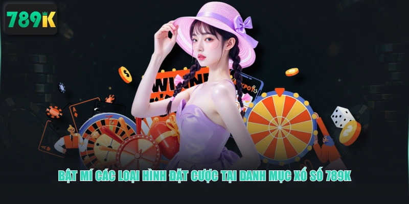 Bật mí các loại hình đặt cược tại danh mục xổ số 789K