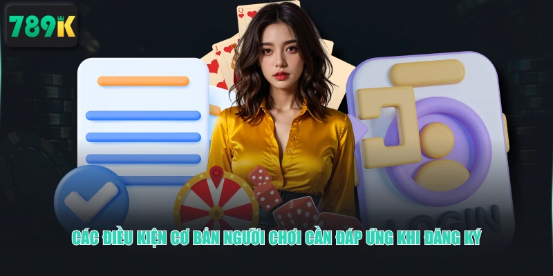 Các điều kiện cơ bản người chơi cần đáp ứng khi đăng ký 