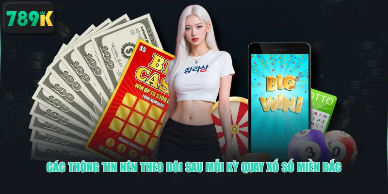Các thông tin nên theo dõi sau mỗi kỳ quay Xổ Số Miền Bắc