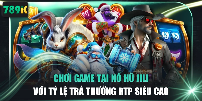 Chơi Game Tại Nỗ Hũ JILI Với Tỷ Lệ Trả Thưởng RTP Siêu Cao