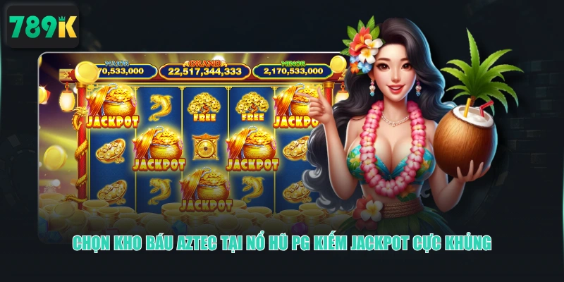 Chọn Kho Báu Aztec tại nổ hũ PG kiếm Jackpot cực khủng
