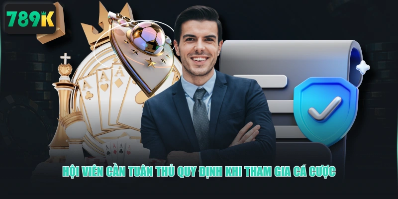 Hội viên cần tuân thủ quy định khi tham gia cá cược 