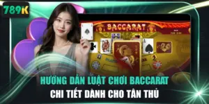 Hướng Dẫn Luật Chơi Baccarat Chi Tiết Dành Cho Tân Thủ
