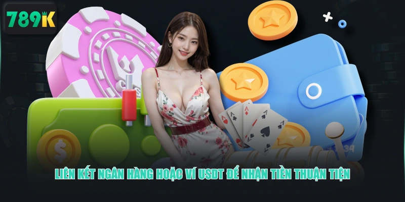 Liên kết ngân hàng hoặc ví USDT để nhận tiền thuận tiện