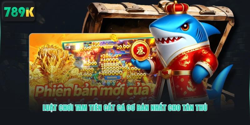 Luật chơi Tam Tiên Cắt Cá cơ bản nhất cho tân thủ