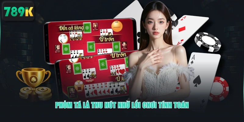 Phỏm tá lả thu hút nhờ lối chơi tính toán 