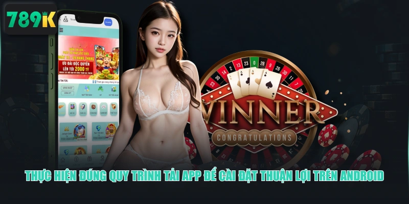 Thực hiện đúng quy trình tải app để cài đặt thuận lợi trên Android