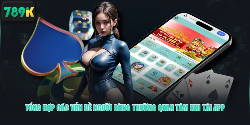 Tổng hợp các vấn đề người dùng thường quan tâm khi tải app